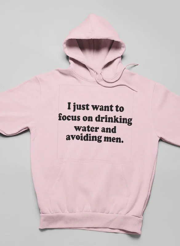 I Just Want to Focus On Drinking Water And Avoiding Men Hoodie