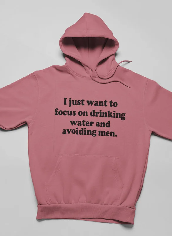 I Just Want to Focus On Drinking Water And Avoiding Men Hoodie