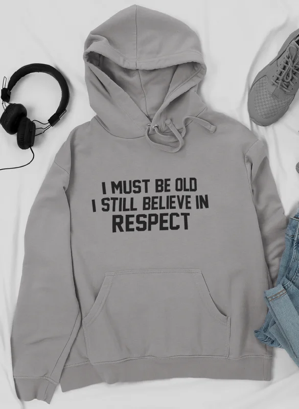 I Must Be Old I Still Believe In Respect Hoodie