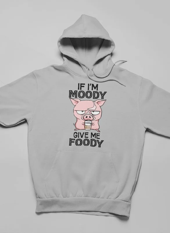 If I'm Moody Give Me Foody Hoodie