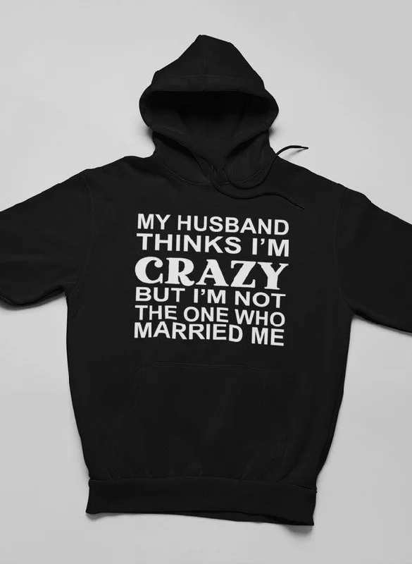 My Husband Thinks I'm Crazy Hoodie