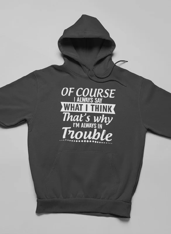 Of Course I Always Say What I Think Hoodie